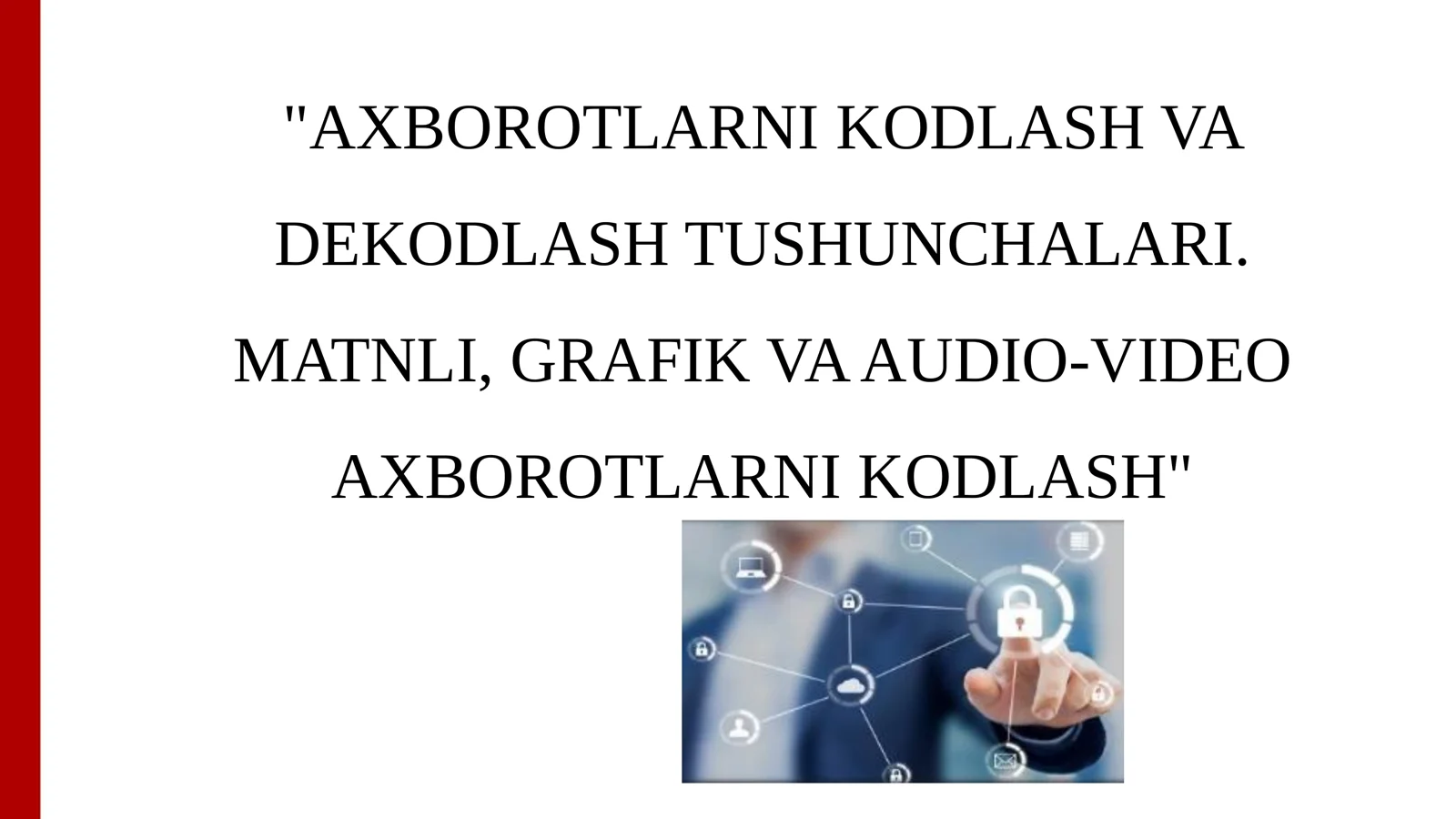 AXBOROTLARNI KODLASH VA DEKODLASH TUSHUNCHALARI. MATNLI, GRAFIK VA AUDIO-VIDEO AXBOROTLARNI KODLASH