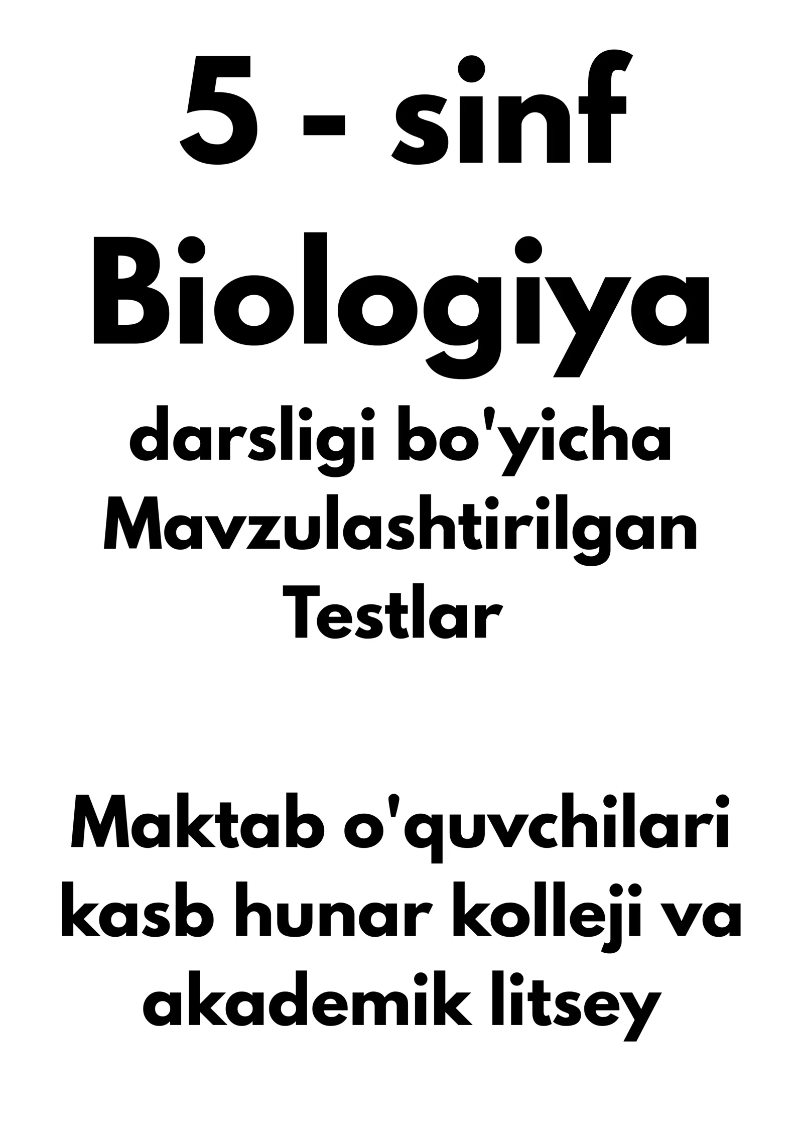 5 - sinf Biologiya darsligi bo'yicha Mavzulashtirilgan Testlar maktab o'quvchilari kasb hunar kolleji va akademik litsey talabalari va abyuterentlar uchun mo'ljallangan maxsus to'plam javoblari bilan