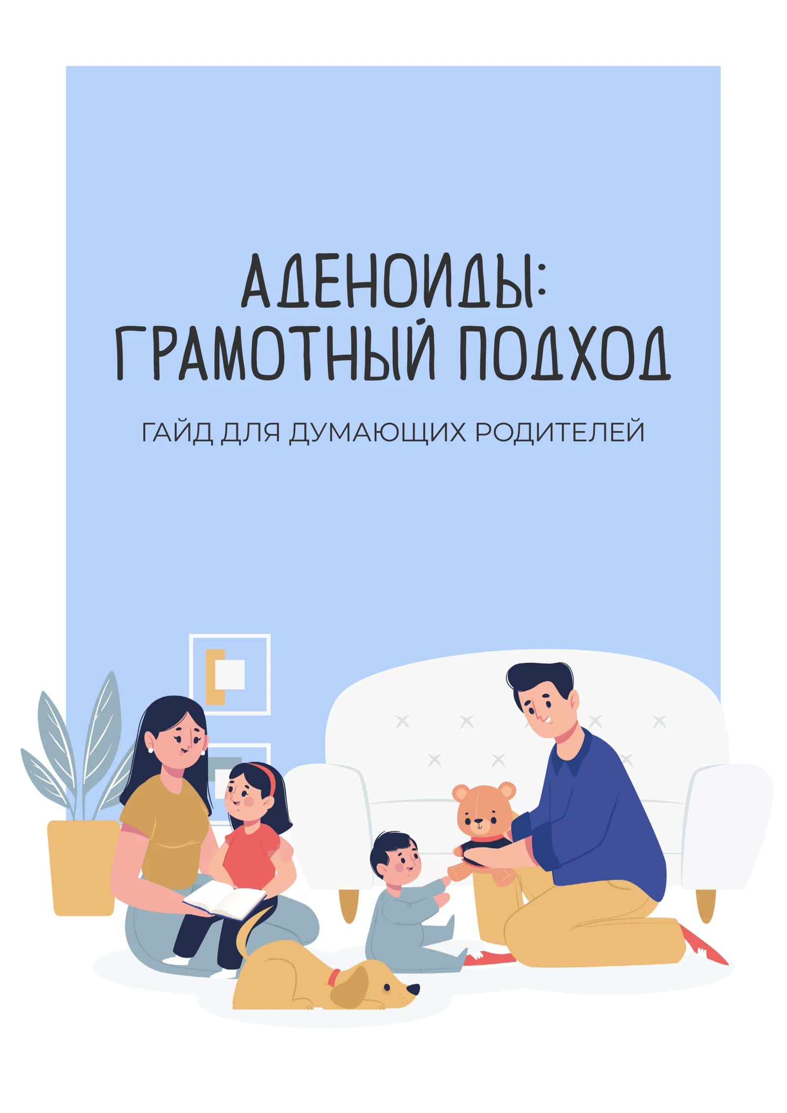 АДЕНОИДЫ: 
ГРАМОТНЫЙ ПОДХОД
ГАЙД ДЛЯ ДУМАЮЩИХ РОДИТЕЛЕЙ