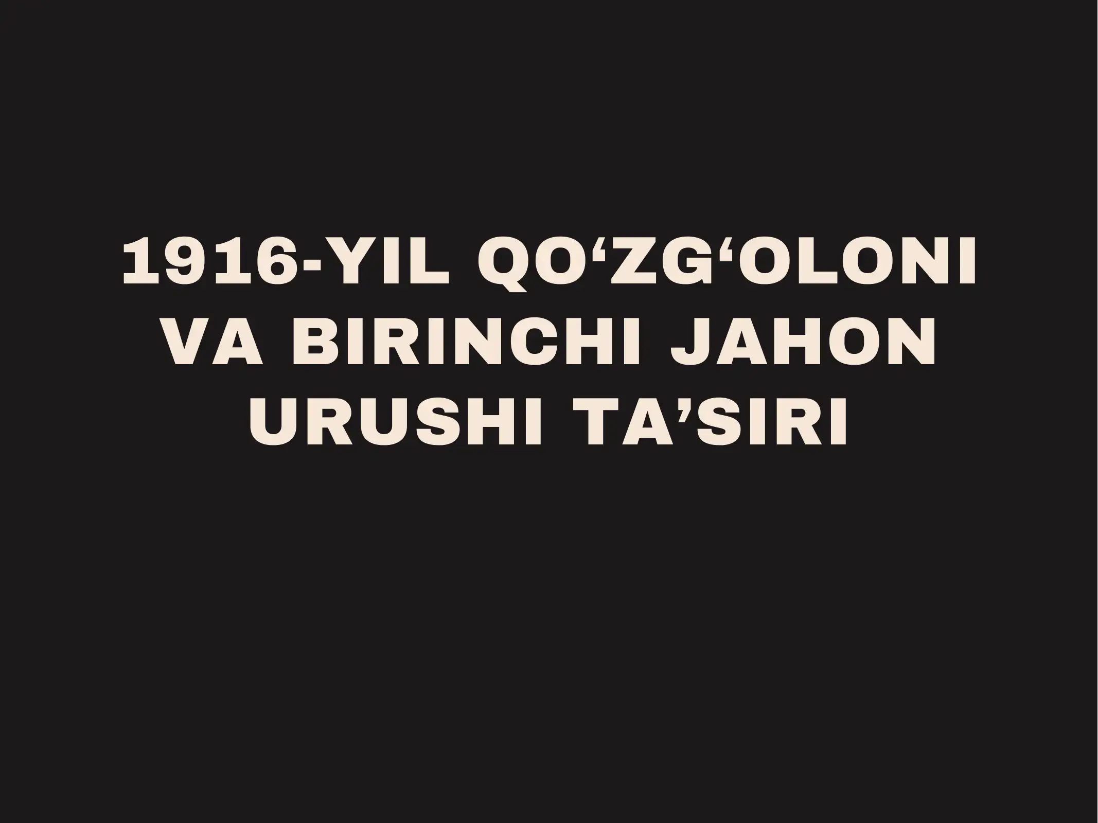 1916-YIL QO‘ZG‘OLONI VA BIRINCHI JAHON URUSHI TA’SIRI