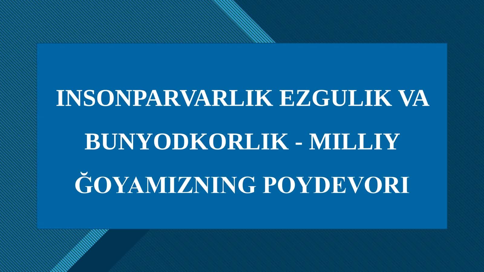 INSONPARVARLIK EZGULIK VA BUNYODKORLIK - MILLIY ĞOYAMIZNING POYDEVORI
