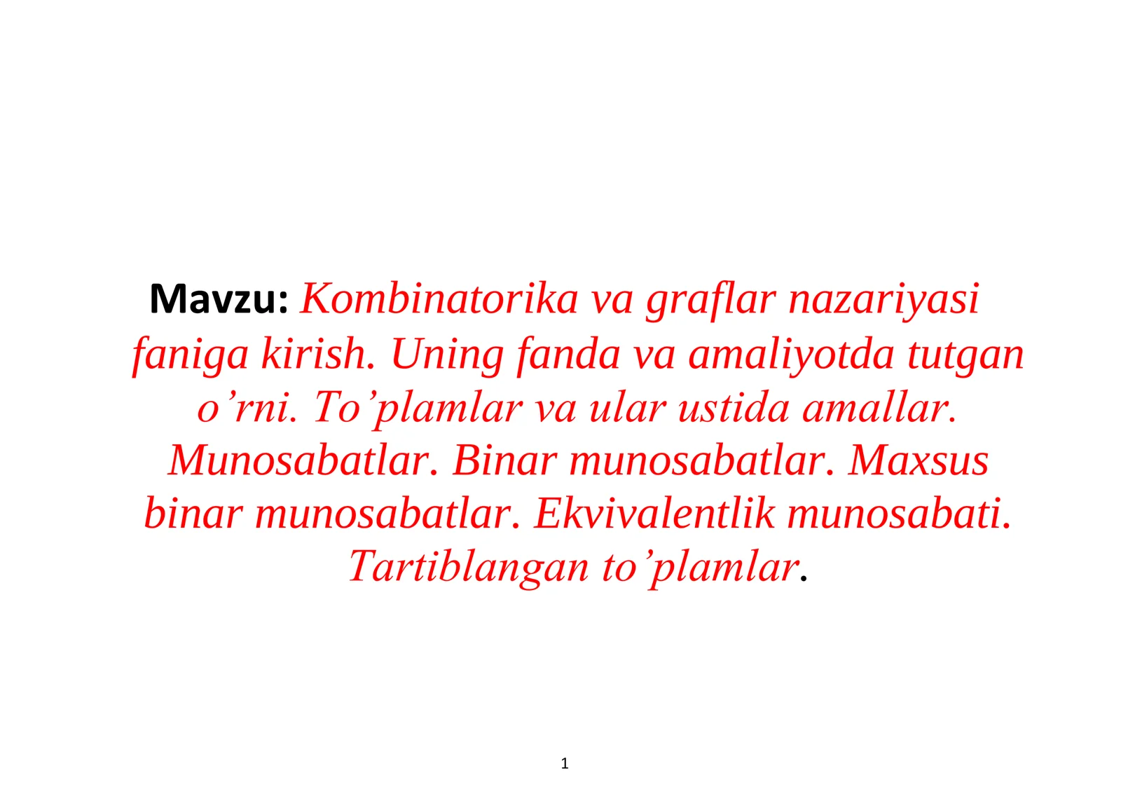 Kombinatorika va graflar nazariyasi faniga kirish. Uning fanda va amaliyotda tutgan o’rni. To’plamlar va ular ustida amallar. Munosabatlar. Binar munosabatlar. Maxsus binar munosabatlar. Ekvivalentlik munosabati. Tartiblangan to’plamlar