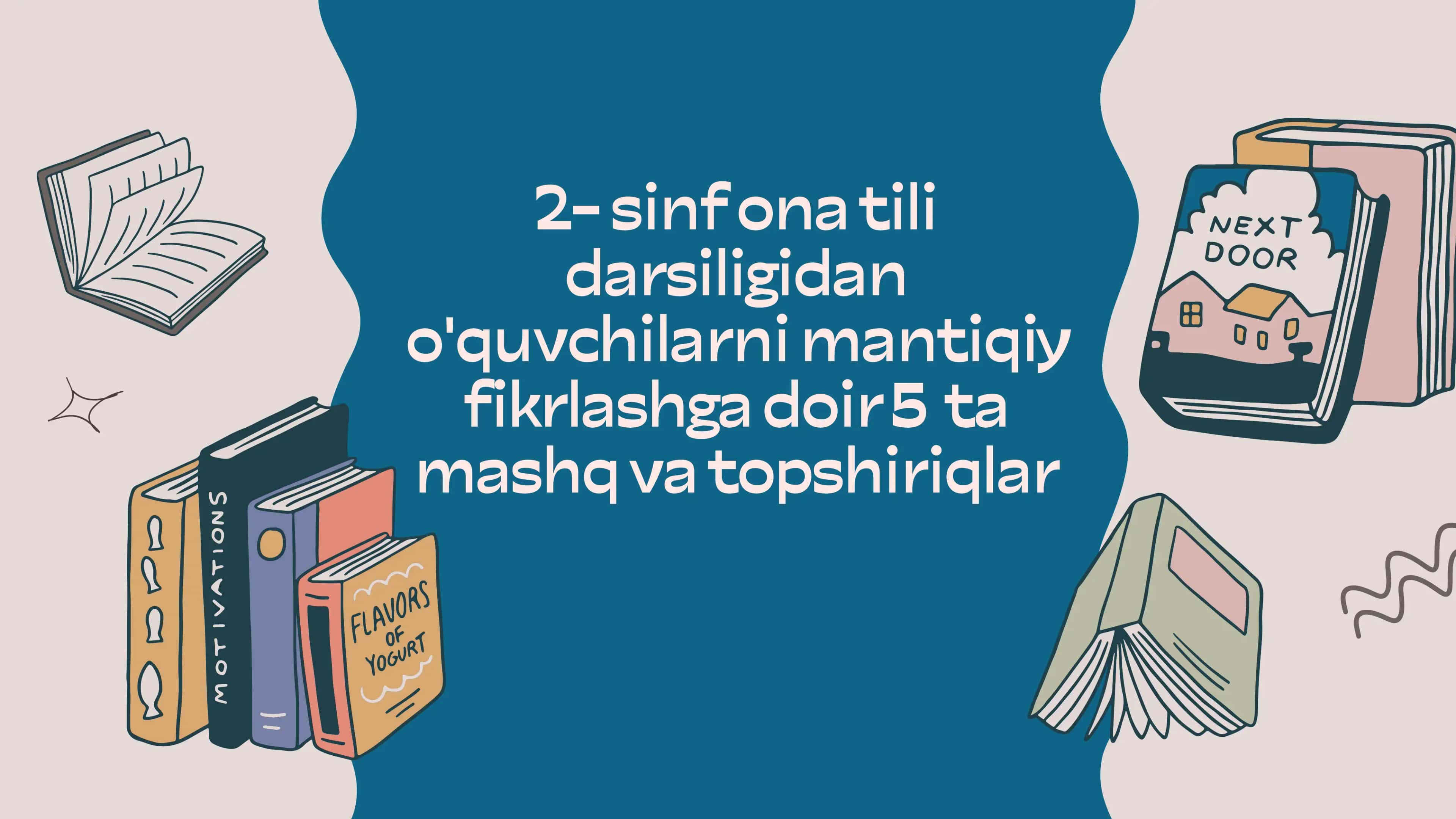 2- sinf ona tili darsiligidan o'quvchilarni mantiqiy fikrlashga doir 5  ta mashq va topshiriqlar