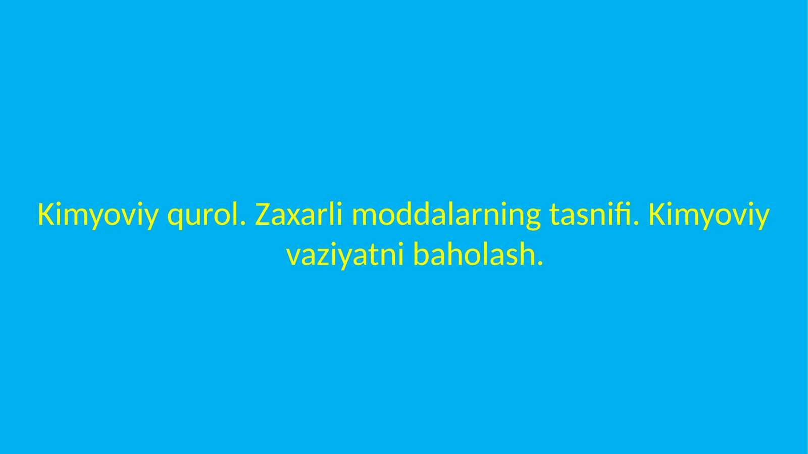 Kimyoviy qurol.Zaharli moddalar tasnifi.Kimyoviy vaziyatni baholash