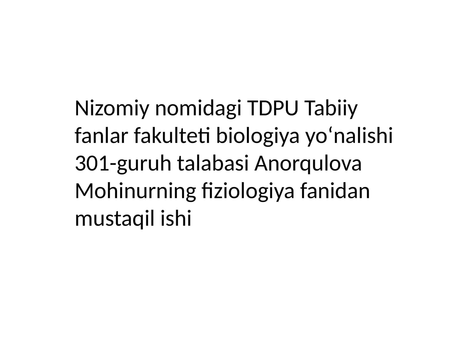 Nizomiynomidagi TDPU Tabiiy fanlar fakulteti biologiya yoʻnalishi 301-guruh talabasi Anorqulova Mohinur ning fiziologiya fanidan mustaqilishi