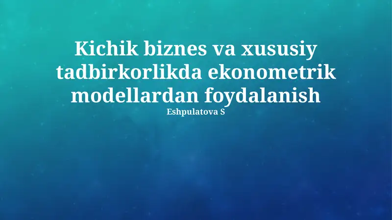Kichik biznes va xususiy tadbirkorlikda ekonometrik modellardan foydalanish