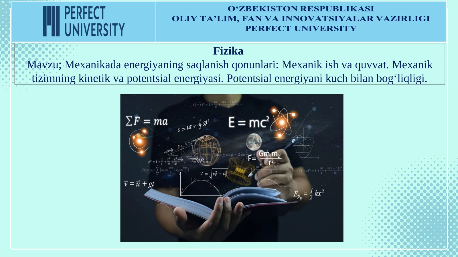 Mexanikada energiyaning saqlanish qonunlari: Mexanik ish va quvvat. Mexanik tizimning kinetik va potentsial energiyasi. Potentsial energiyani kuch bilan bog‘liqligi
