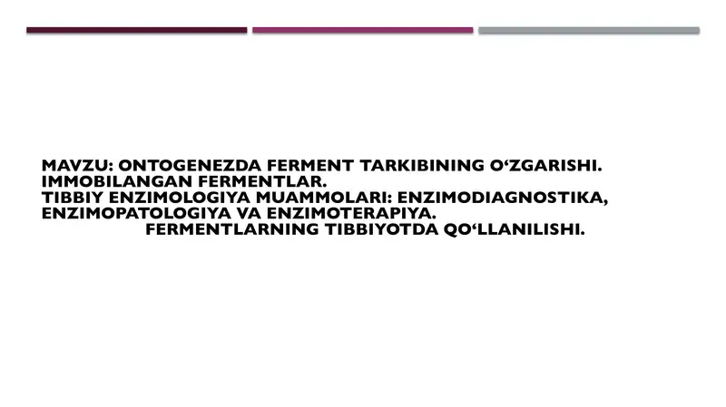 Ontogenezda ferment tarkibining o‘zgarishi. Immobilangan fermentlar.
Tibbiy enzimologiya muammolar