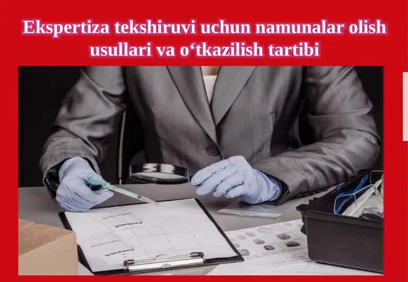 Ekspertiza tekshiruvi uchun namunalar olish usullari va o‘tkazilish  tartibi