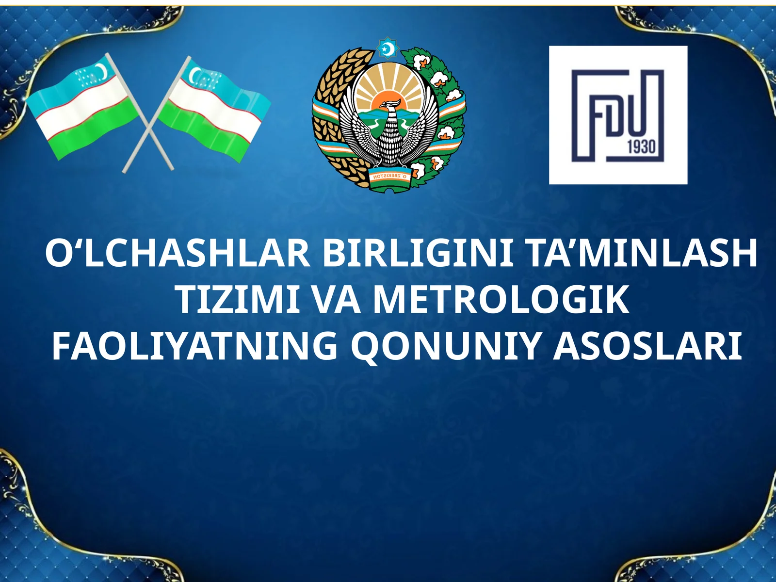 O‘LCHASHLAR BIRLIGINI TA’MINLASH TIZIMI VA METROLOGIK FAOLIYATNING QONUNIY ASOSLARI