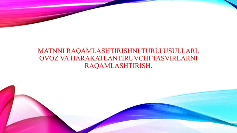 Matnni raqamlashtirishni turli usullari. Ovoz va harakatlantiruvchi tasvirlarni raqamlashtirish.