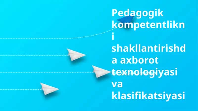 Pedagogik kompetentlikni shakllantirishda axborot texnologiyasi va klasifikatsiyasi