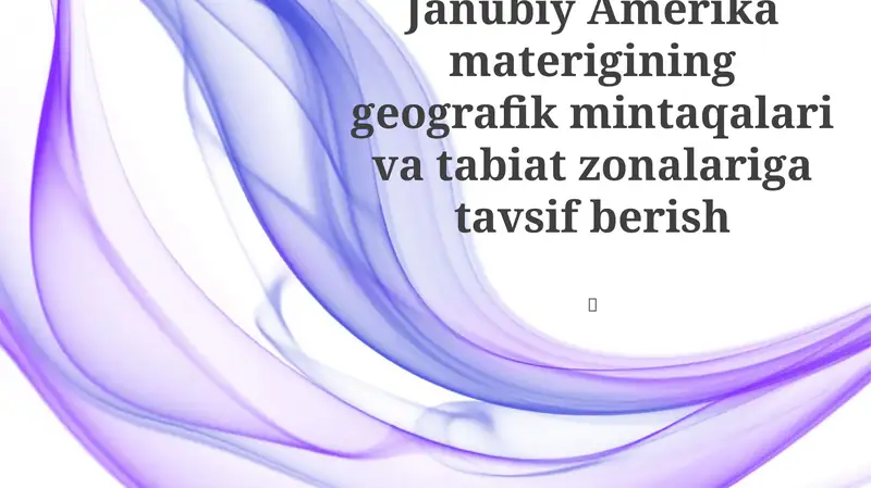 Janubiy Amerika materigining geografik mintaqalari va tabiat zonalariga tavsif berish