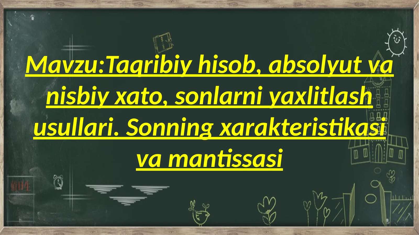 Taqribiy hisob, absolyut va nisbiy xato, sonlarni yaxlitlash usullari. Sonning xarakteristikasi va mantissasi