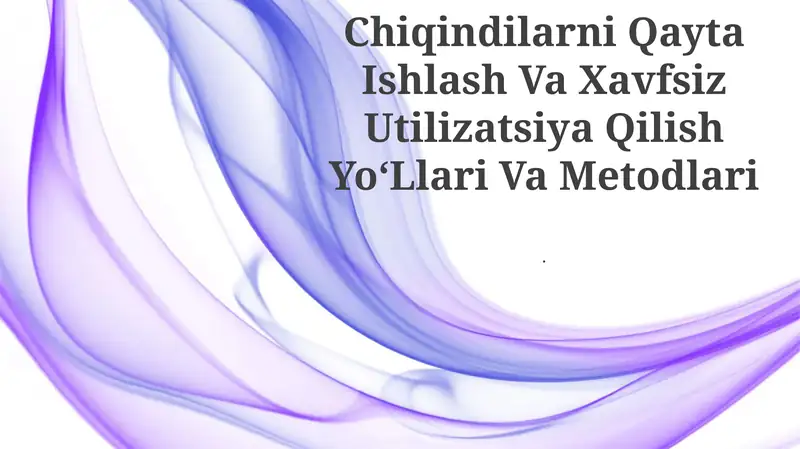 Chiqindilarni Qayta Ishlash Va Xavfsiz Utilizatsiya Qilish YoʻLlari Va Metodlari