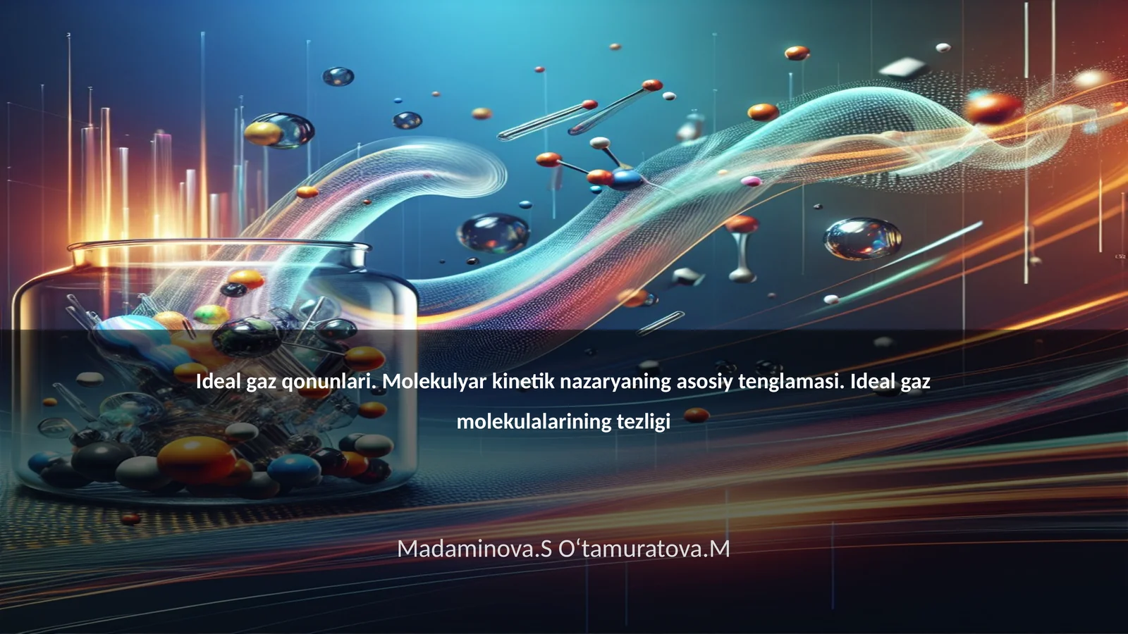 Ideal gaz qonunlari. Molekulyar kinetik nazaryaning asosiy tenglamasi. Ideal gaz molekulalarining tezligi
