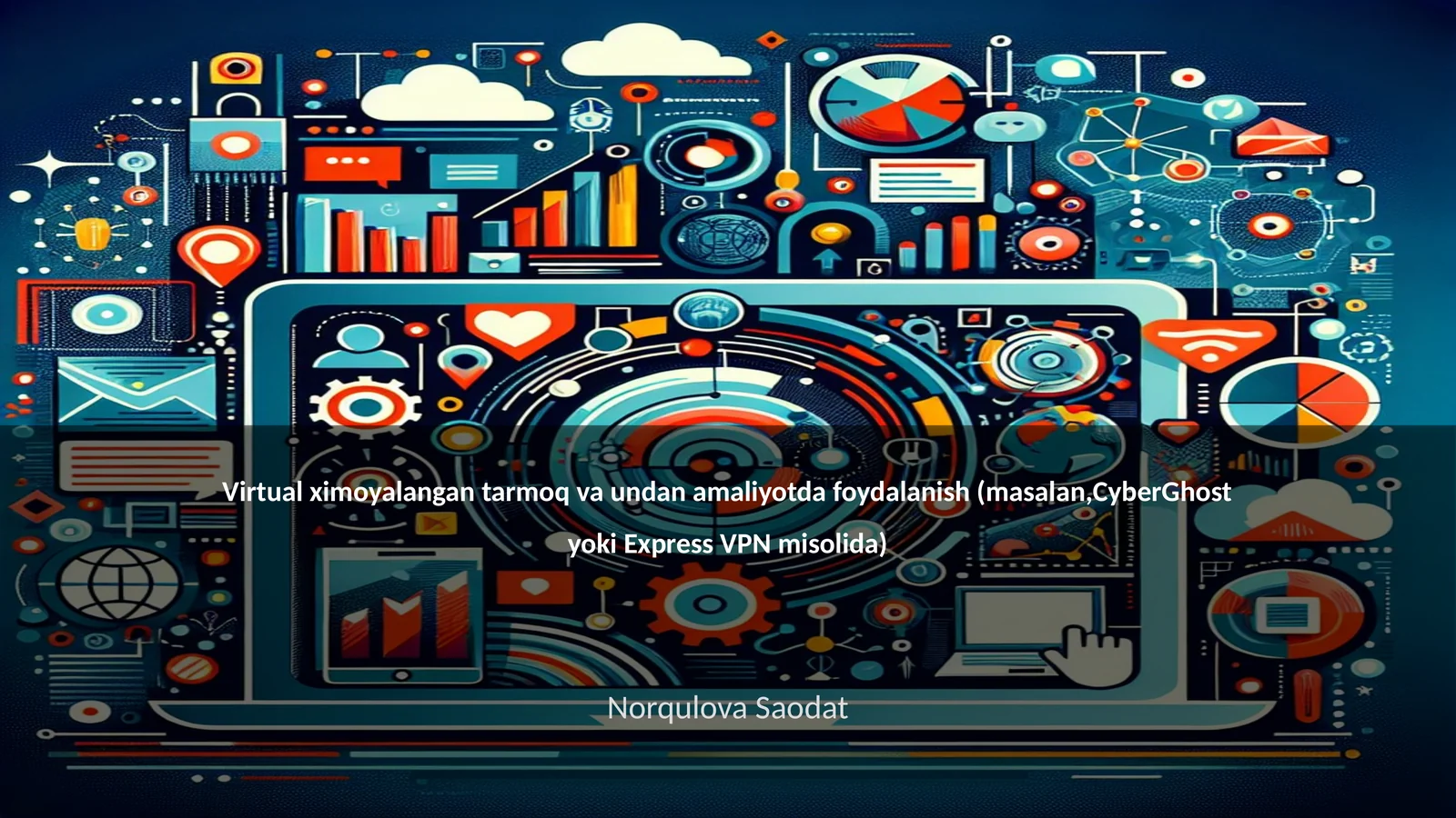 Virtual ximoyalangan tarmoq va undan amaliyotda foydalanish (masalan,CyberGhost yoki Express VPN misolida)
