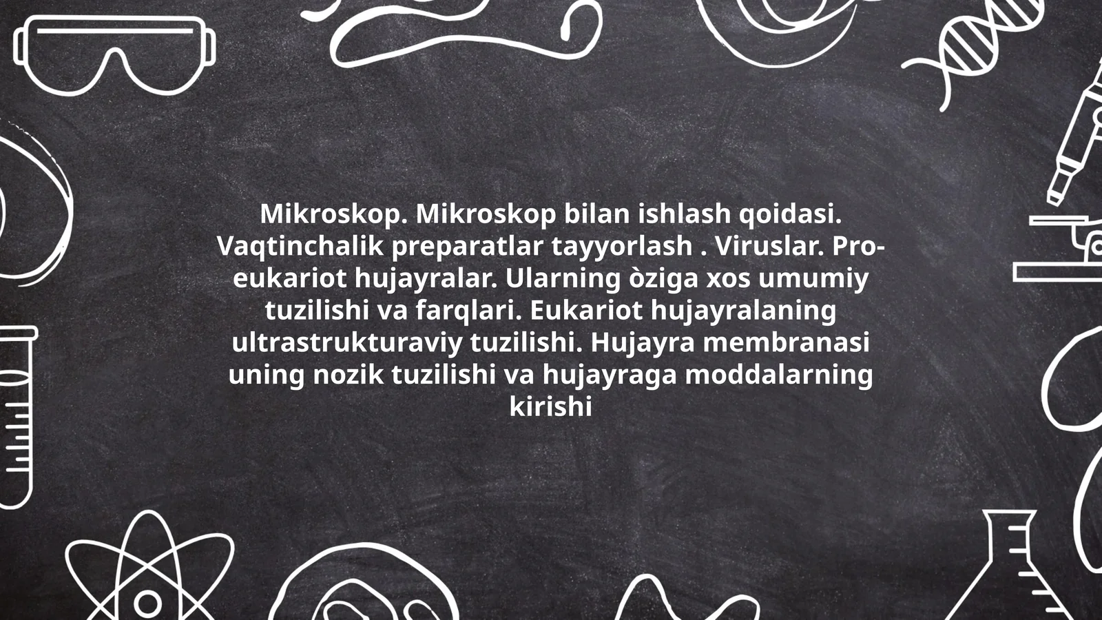 Mikroskop. Mikroskop bilan ishlash qoidasi. Vaqtinchalik preparatlar tayyorlash. Viruslar. Pro-eukariot hujayralar. Ularning òziga xos umumiy tuzilishi va farqlari. Eukariot hujayralaning ultrastrukturaviy tuzilishi. Hujayra membranasi uning nozik tuzilishi va hujayraga moddalarning kirishi