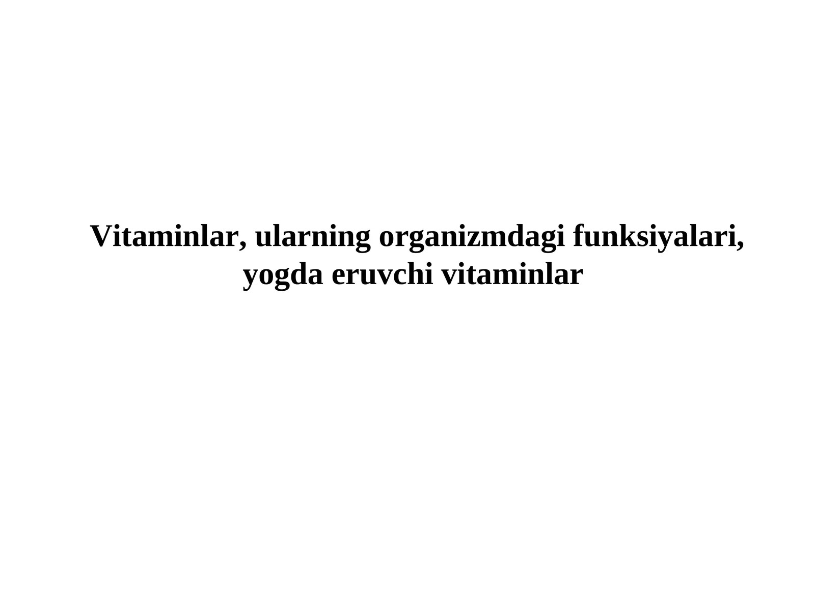 Vitaminlar, ularning organizmdagi funksiyalari,yogda eruvchi vitaminlar