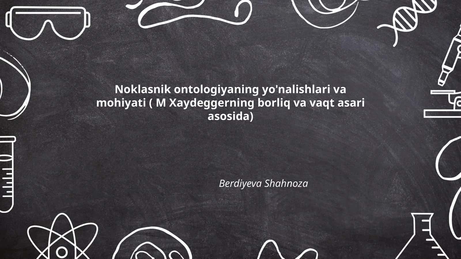Noklasnik ontologiyaning yo'nalishlari va mohiyati ( M Xaydeggerning borliq va vaqt asari asosida)