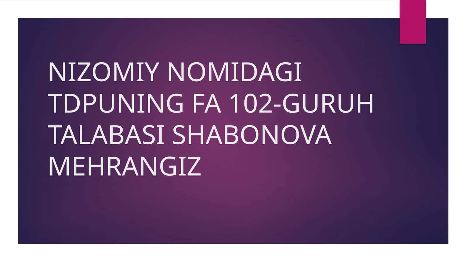 NIZOMIY NOMIDAGI TDPUNING FA 102-GURUH TALABASI SHABONOVA MEHRANGIZ