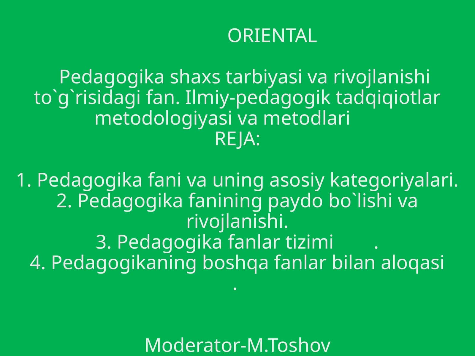 ORIENTALPedagogika shaxs tarbiyasi va rivojlanishi to`g`risidagi fan. Ilmiy-pedagogik tadqiqiotlar metodologiyasi va metodlari