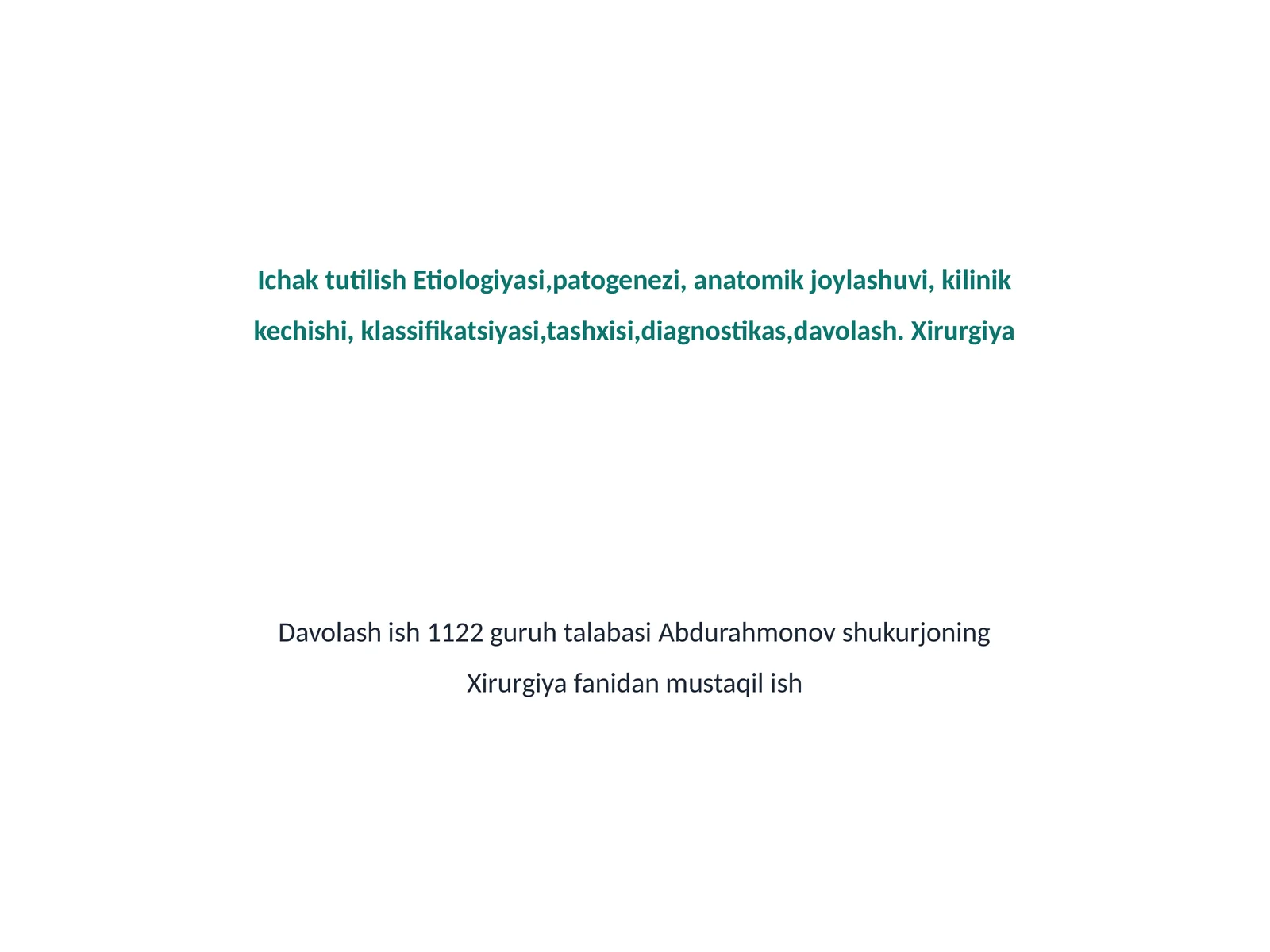 Ichak tutilish Etiologiyasi,patogenezi, anatomik joylashuvi, kilinik kechishi, klassifikatsiyasi,tashxisi,diagnostikas,davolash