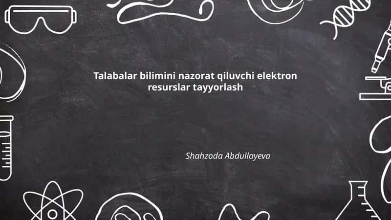 Talabalar bilimini nazorat qiluvchi elektron resurslar tayyorlash