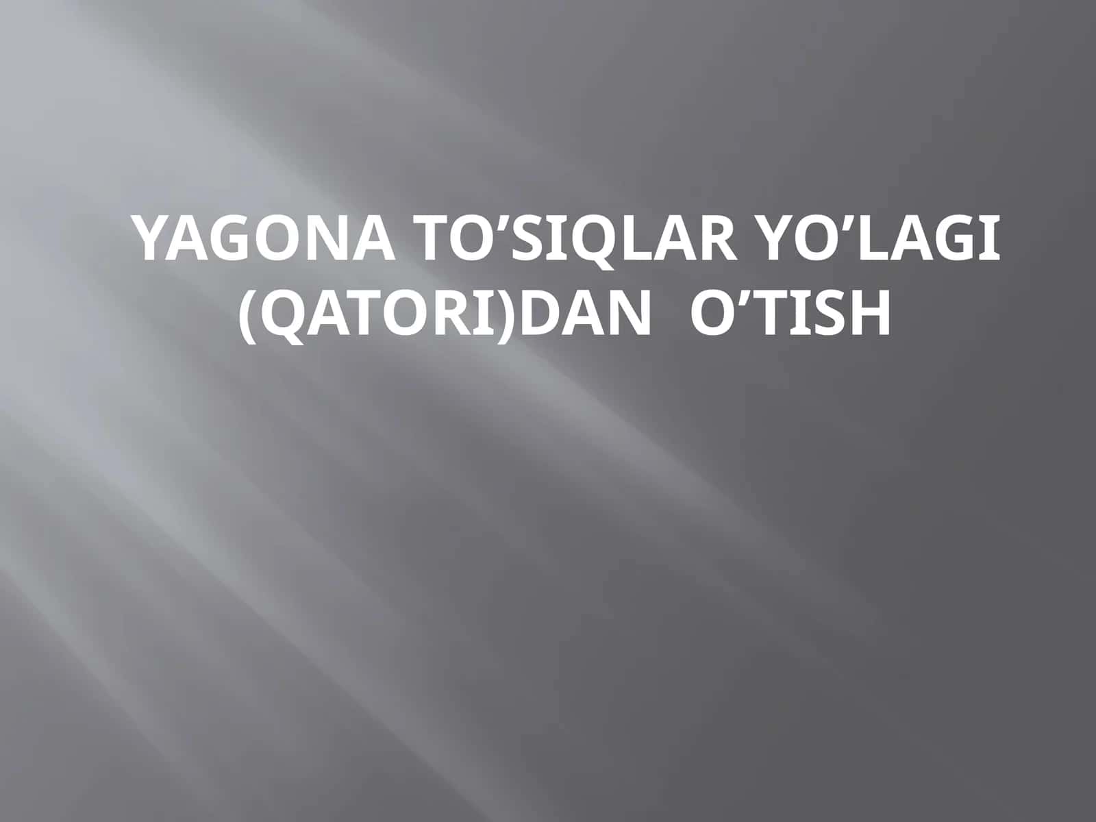 YAGONA TO’SIQLAR YO’LAGI(QATORI)DAN O’TISH