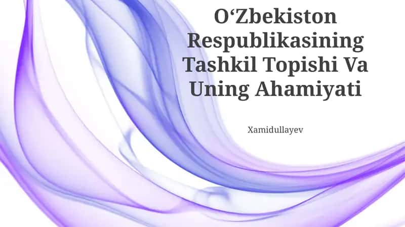 Oʻzbekiston Respublikasining Tashkil Topishi Va Uning Ahamiyati