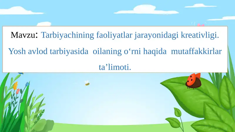 Tarbiyachining faoliyatlar jarayonidagi kreativligi. Yosh avlod tarbiyasida oilaning o‘rni haqida mutaffakkirlar ta’limoti.
