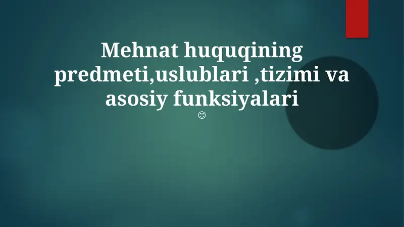 Mehnat huquqining predmeti, uslublari, tizimi va asosiy funksiyalari