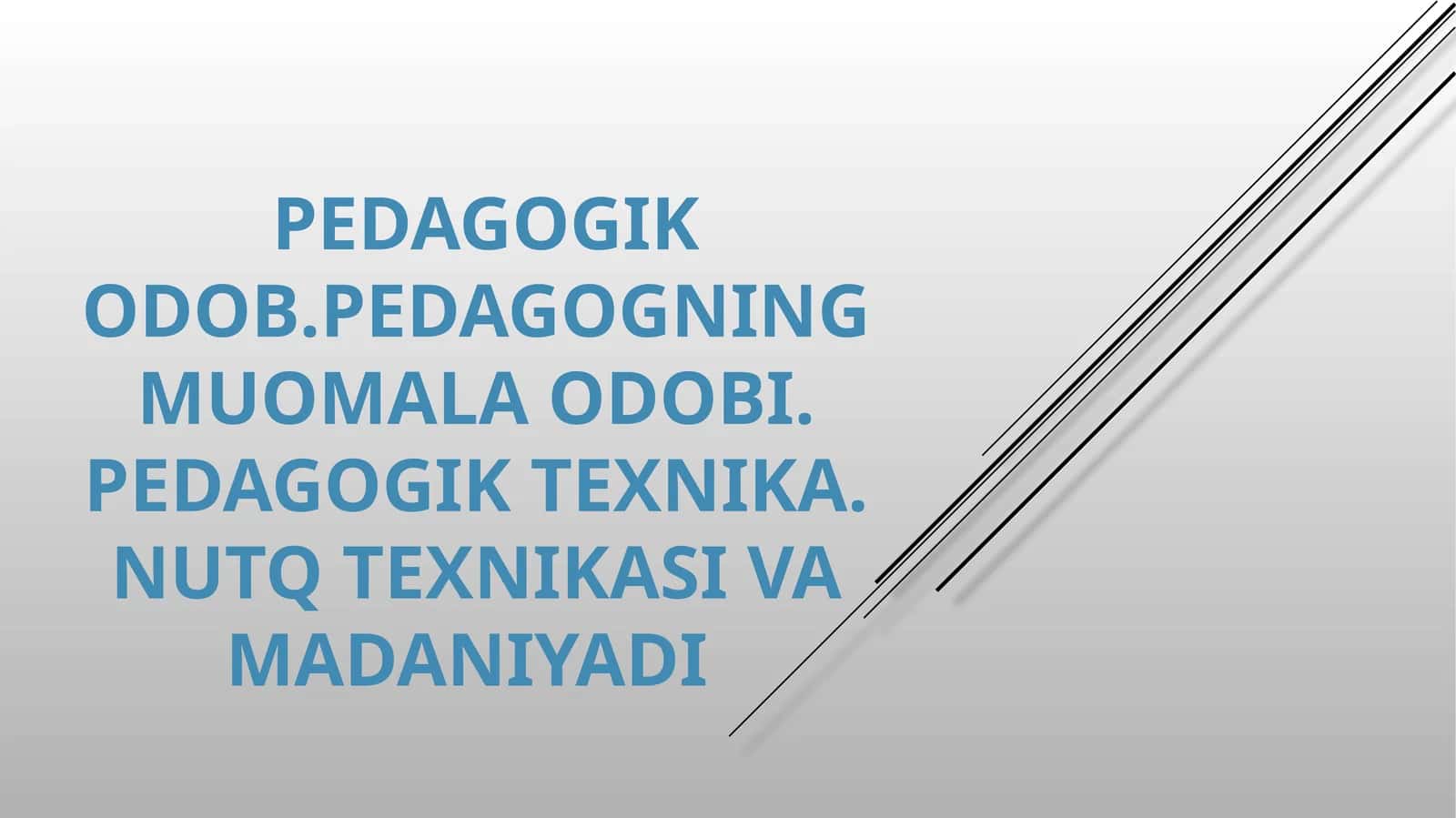 pedagogik odob.pedagogning muomala odobi. Pedagogik texnika. Nutq texnikasi va madaniyadi