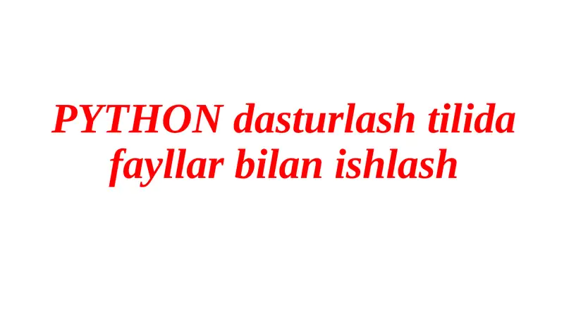 PYTHON dasturlash tilidafayllarbilan ishlash