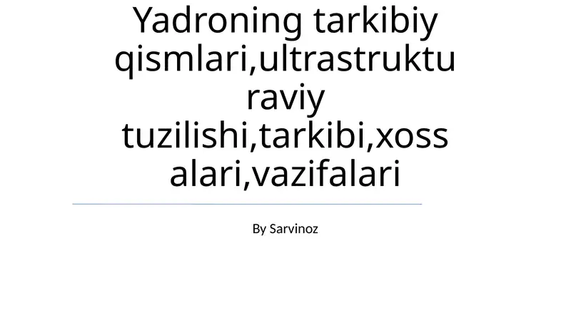 Yadroning tarkibiy qismlari,ultrastrukturaviy tuzilishi,tarkibi,xossalari,vazifalari