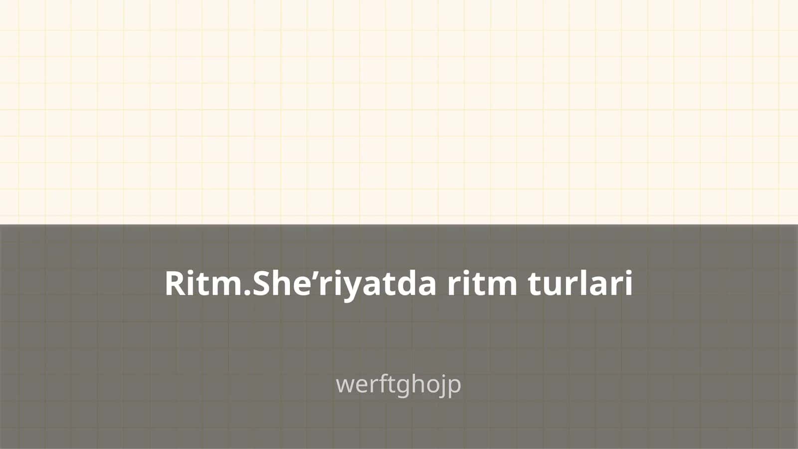 Ritm.She’riyatda ritm turlari