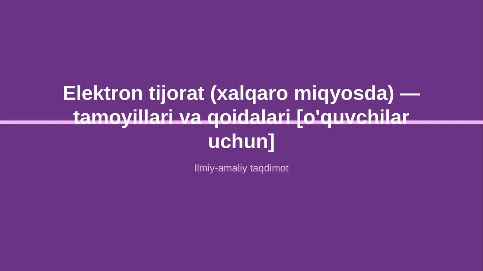 Elektron tijorat (xalqaro miqyosda) — tamoyillari va qoidalari [o'quvchilar uchun]