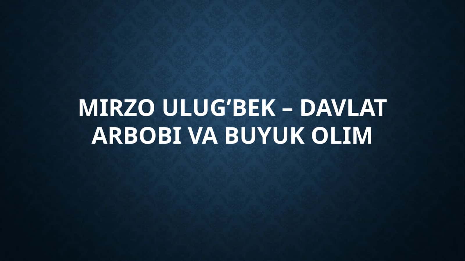 Mirzo Ulug'bek - davlat arbobi va buyuk olim