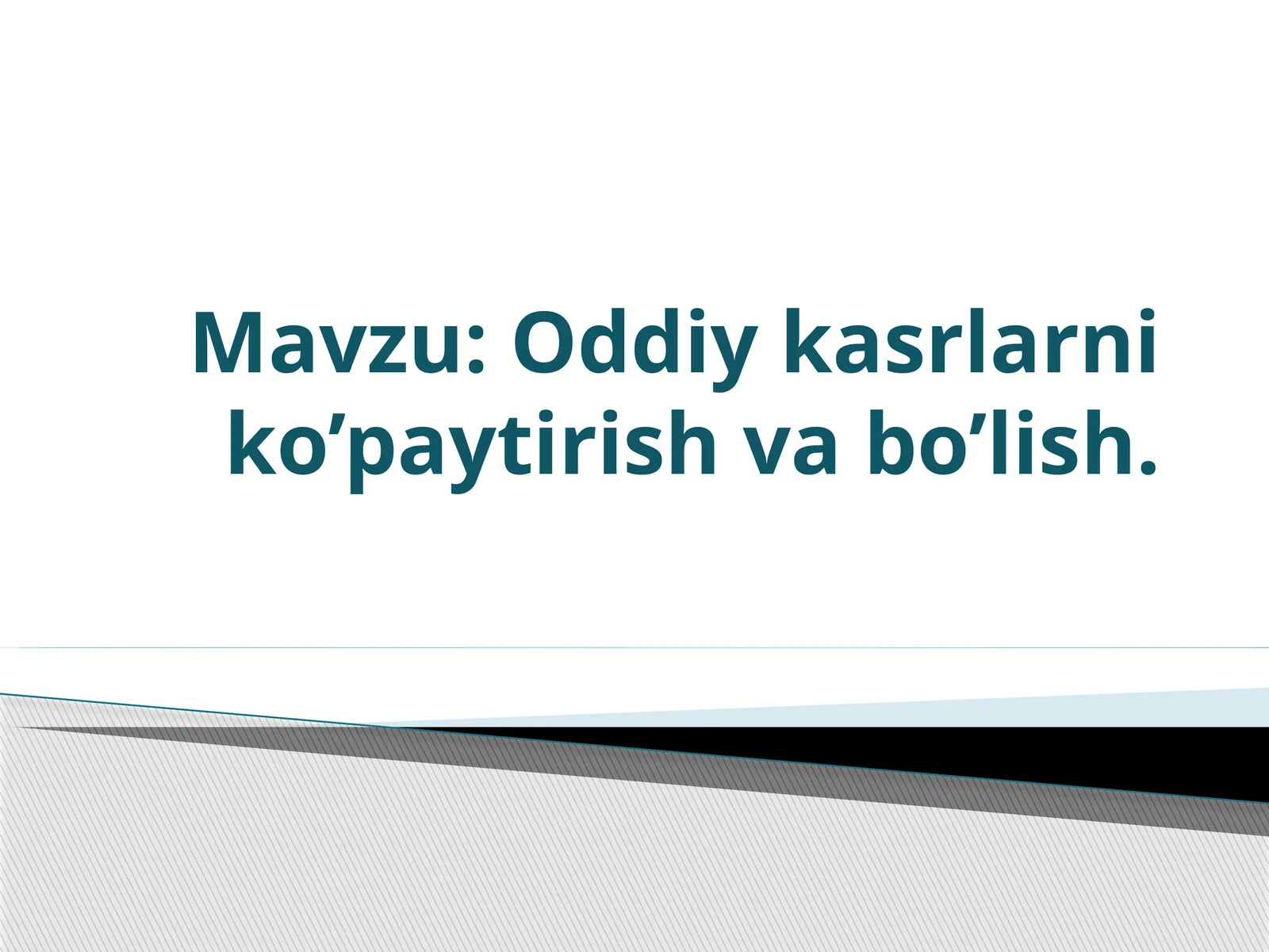 Oddiy kasrlarni ko’paytirish va bo’lish