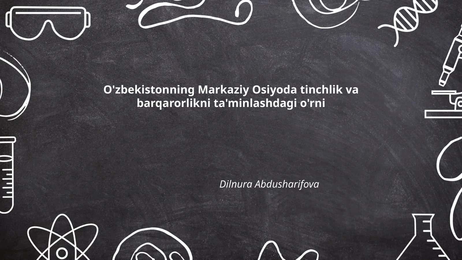 O'zbekistonning Markaziy Osiyoda tinchlik va barqarorlikni ta'minlashdagi o'rni