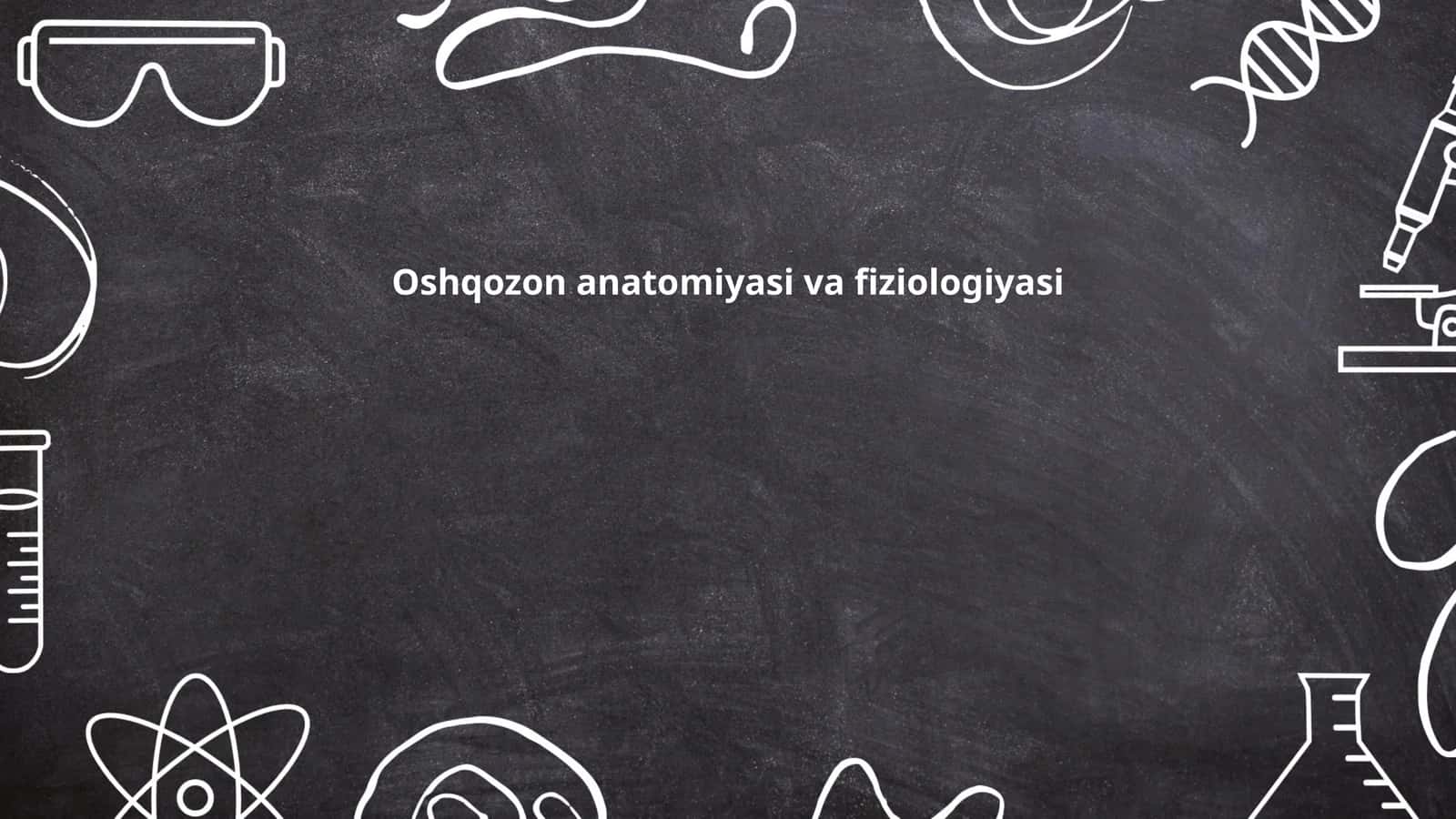 Oshqozon anatomiyasi va fiziologiyasi