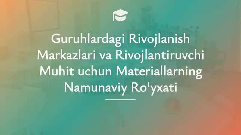 Guruhlardagi Rivojlanish Markazlari va Rivojlantiruvchi Muhit uchun Materiallarning Namunaviy Ro'yxati