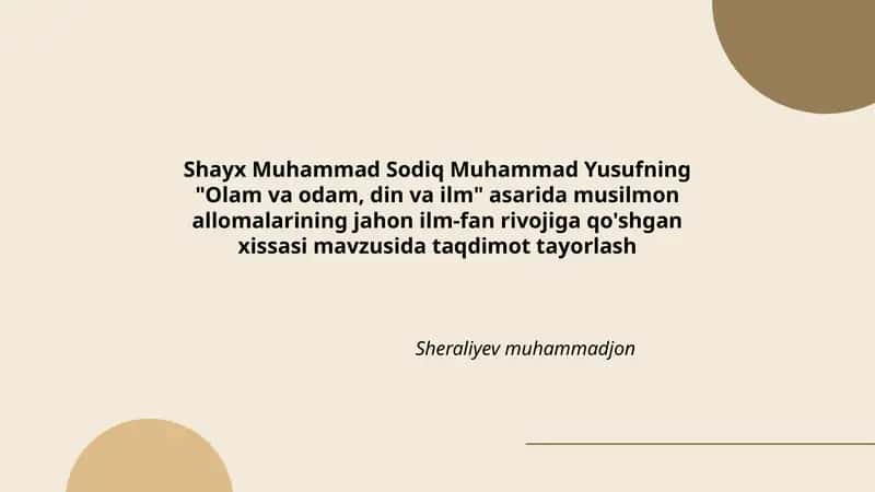 "Olam va odam, din va ilm" asarida musilmon allomalarining jahon ilm-fan rivojiga qo'shgan xissasi mavzusida taqdimot tayorlash