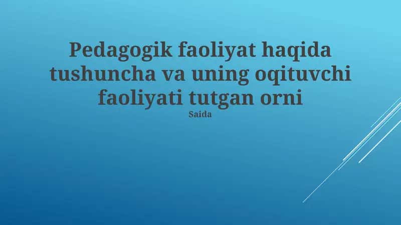 Pedagogik faoliyat haqida tushuncha va uning oqituvchi faoliyati tutgan orni