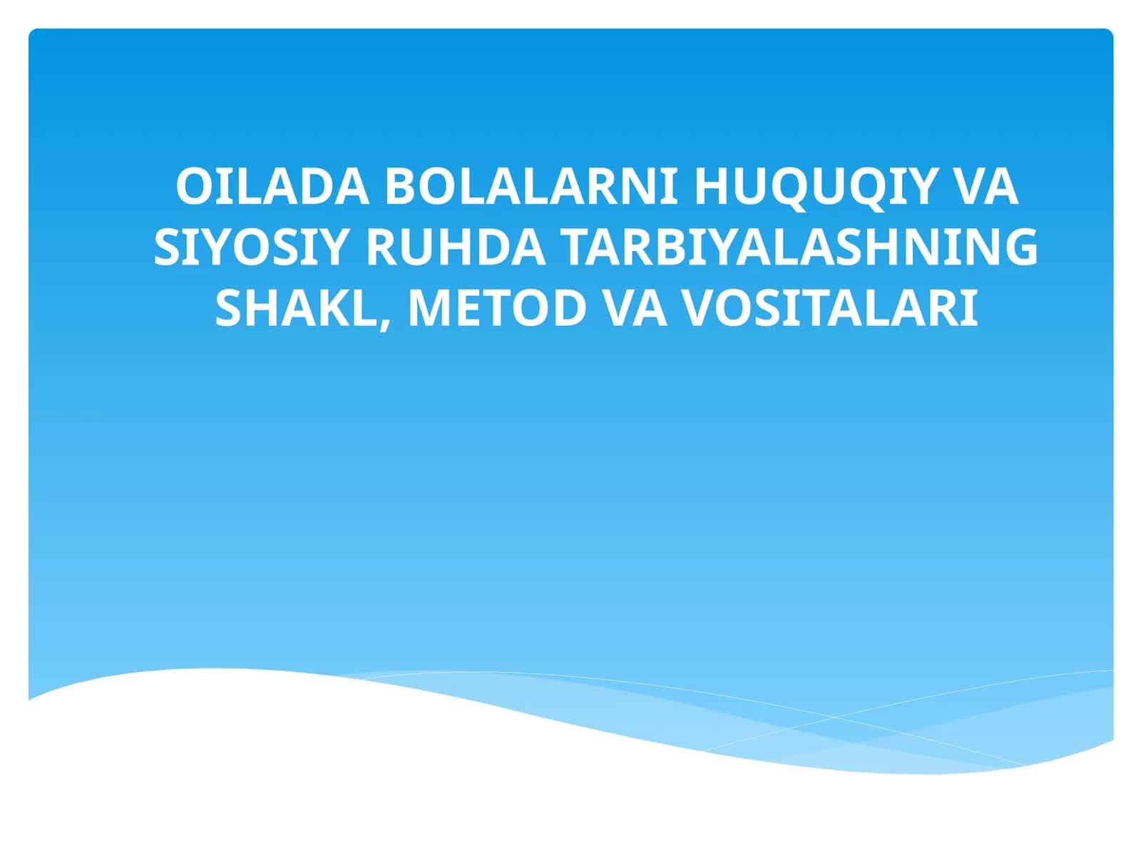OILADA BOLALARNI HUQUQIY VA SIYOSIY RUHDA TARBIYALASHNING SHAKL, METOD VA VOSITALARI
