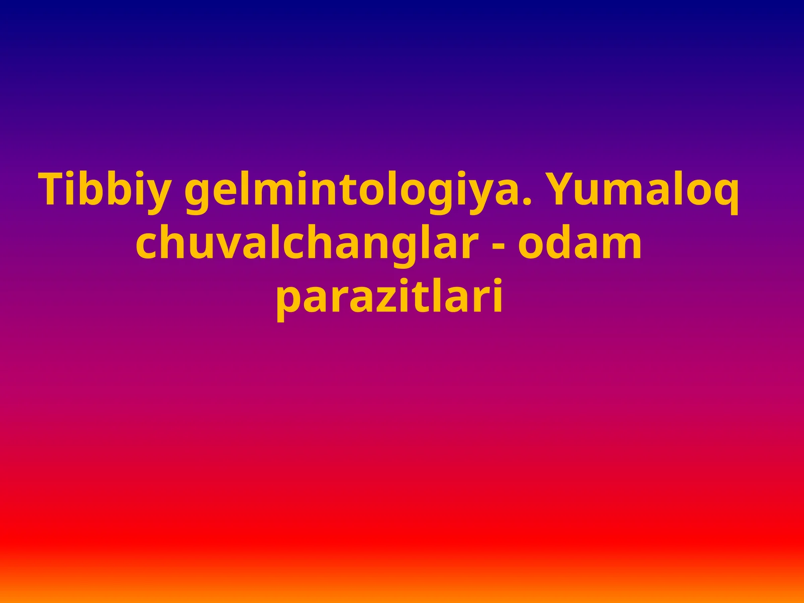 Tibbiy gelmintologiya.Yumaloq chuvalchanglar-odam parazitlari