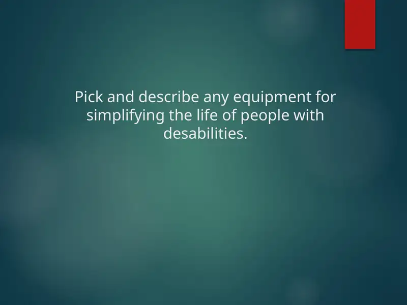 Pick and describe any equipment for simplifying the life of people with desabilities.