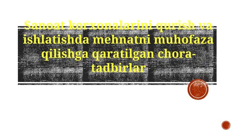 Sanoat korxonalarini qurish va ishlatishda mehnatni muhofaza qilishga qaratilgan chora-tadbirlar