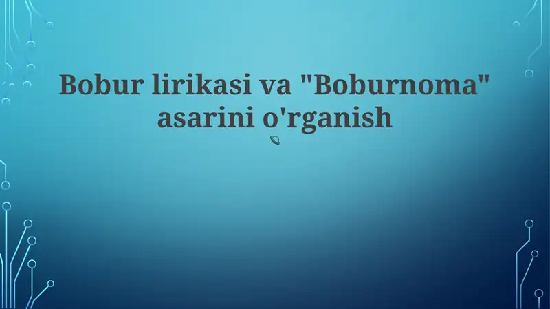 Bobur lirikasi va "Boburnoma" asarini o'rganish