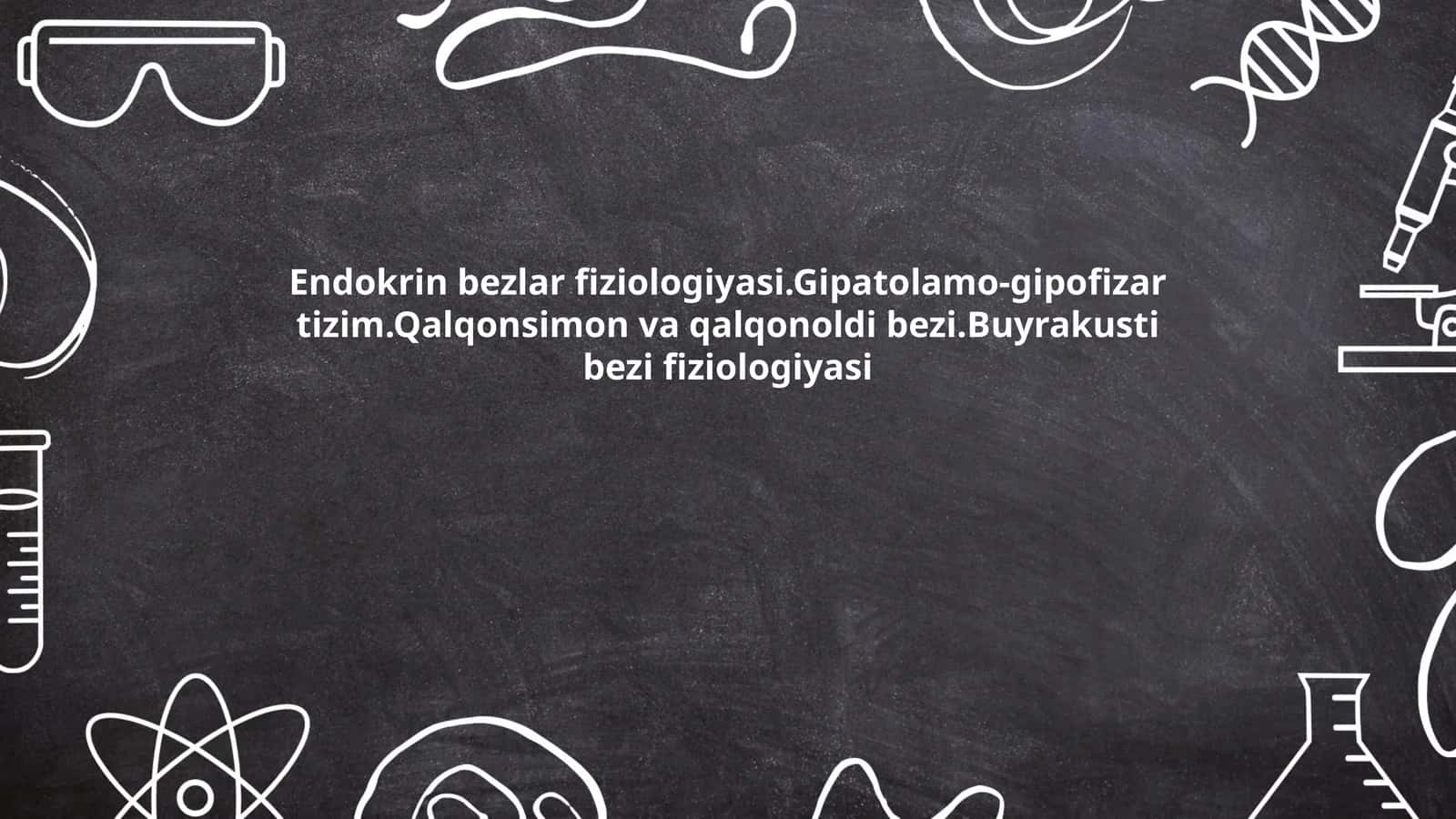 Endokrin bezlar fiziologiyasi.Gipatolamo-gipofizar tizim.Qalqonsimon va qalqonoldi bezi.Buyrakusti bezi fiziologiyasi